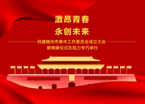 【特别报道】激扬青春 勇创未来-民建随州市青年工作委员会成立大会暨揭牌仪式在凯力专汽顺利举行